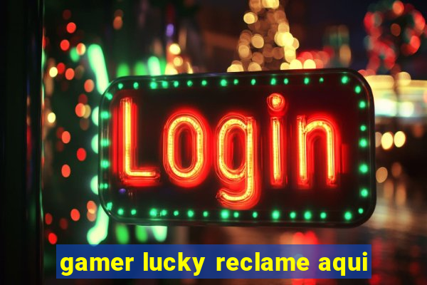 gamer lucky reclame aqui